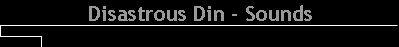 Disastrous Din - Sounds
