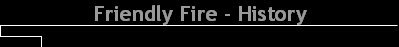 Friendly Fire - History