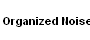 Organized Noise